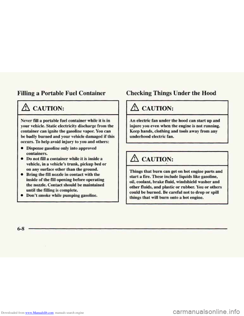 CADILLAC ELDORADO 1998 10.G Owners Manual Downloaded from www.Manualslib.com manuals search engine Filling a Portable Fuel Container
A CAUTION:
Never fill a portable fuel container while it is in
your vehicle. Static electricity CADILLAC ELDORADO 1998 10.G Owners Manual Downloaded from www.Manualslib.com manuals search engine Filling a Portable Fuel Container
A CAUTION:
Never fill a portable fuel container while it is in
your vehicle. Static electricity