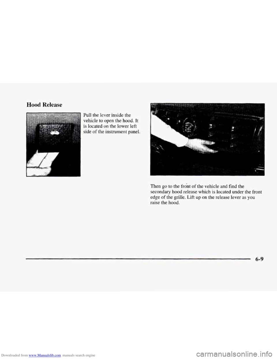 CADILLAC ELDORADO 1998 10.G Owners Manual Downloaded from www.Manualslib.com manuals search engine Hood Release 
Pull the lever  inside  the 
vehicle 
to open  the  hood.  It 
is located on the lower  left 
side 
of the  instrument  panel. 
T