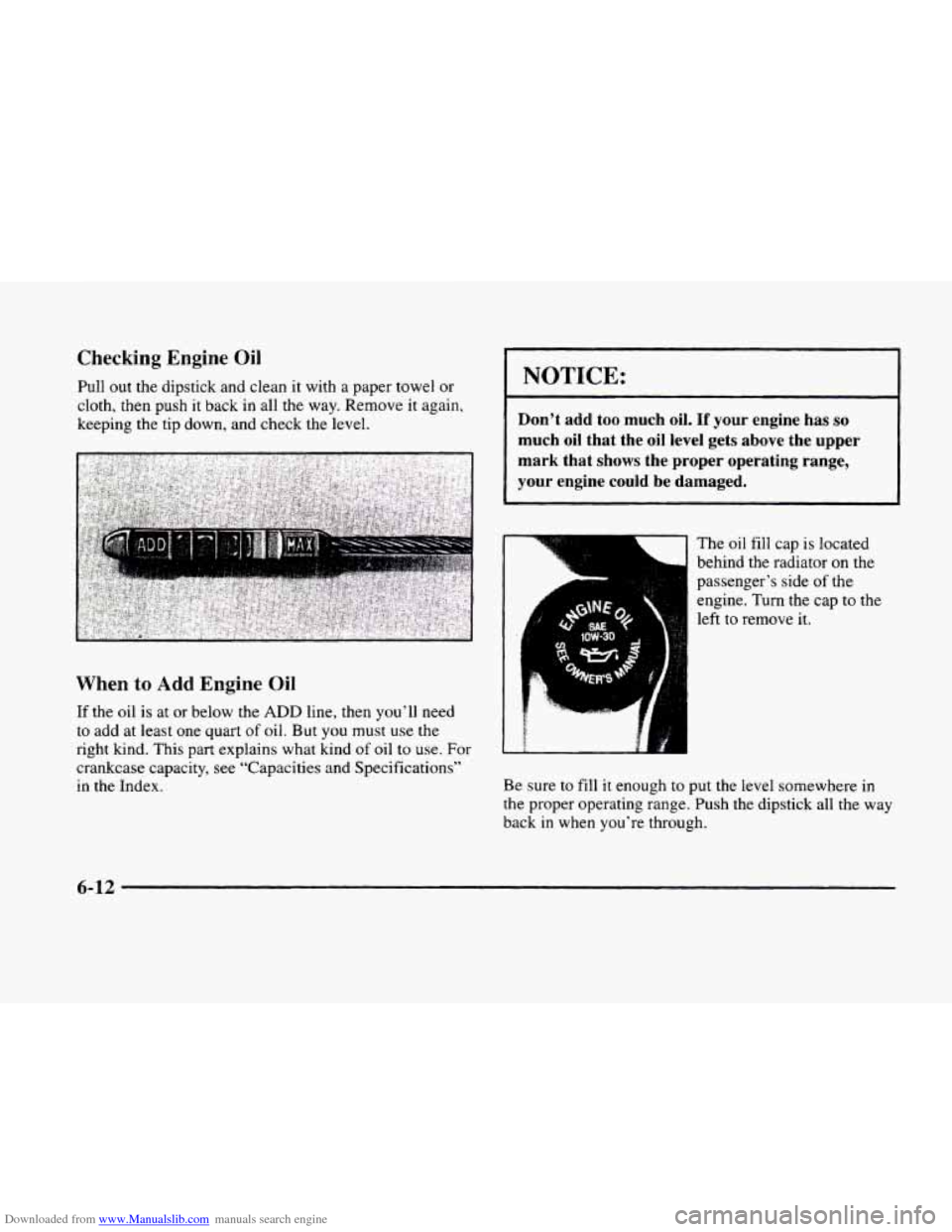 CADILLAC ELDORADO 1998 10.G Owners Manual Downloaded from www.Manualslib.com manuals search engine Checking Engine Oil
Pull out the dipstick and clean it with a paper towel or
cloth, then push it back in all the way. Remove
it aga CADILLAC ELDORADO 1998 10.G Owners Manual Downloaded from www.Manualslib.com manuals search engine Checking Engine Oil
Pull out the dipstick and clean it with a paper towel or
cloth, then push it back in all the way. Remove
it aga