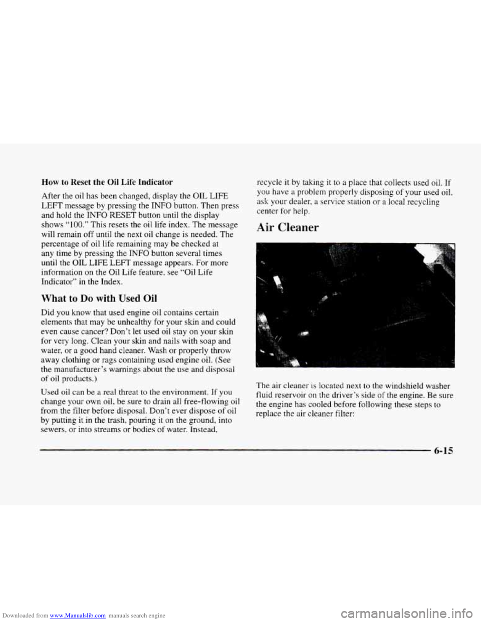 CADILLAC ELDORADO 1998 10.G Owners Manual Downloaded from www.Manualslib.com manuals search engine How to Reset the Oil Life Indicator
After the oil has been changed, display the OIL LIFE
LEFT message by pressing the INFO button. Th CADILLAC ELDORADO 1998 10.G Owners Manual Downloaded from www.Manualslib.com manuals search engine How to Reset the Oil Life Indicator
After the oil has been changed, display the OIL LIFE
LEFT message by pressing the INFO button. Th