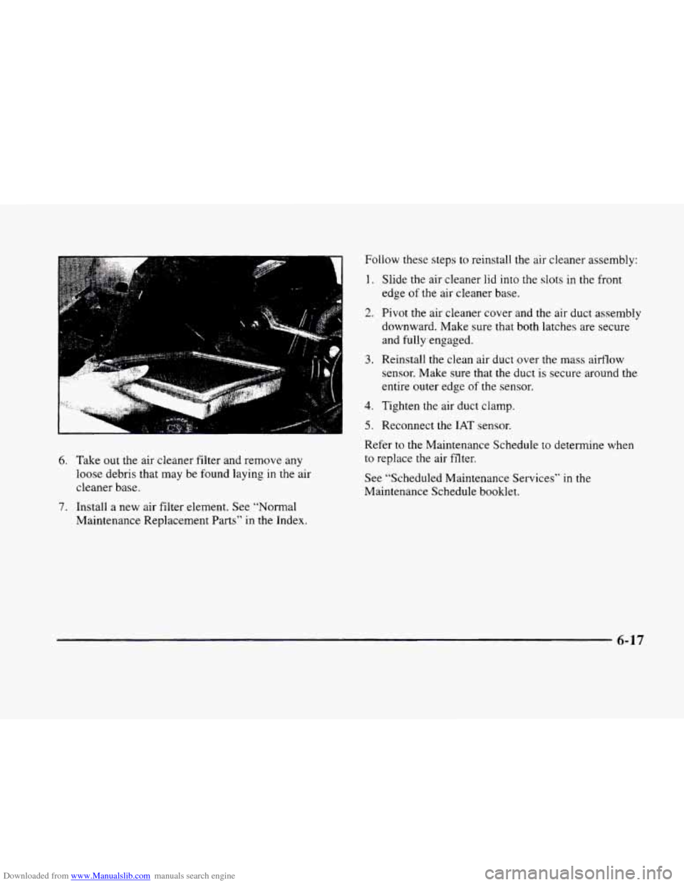 CADILLAC ELDORADO 1998 10.G Owners Manual Downloaded from www.Manualslib.com manuals search engine 6. Take out the air  cleaner  filter and remove  any 
loose  debris  that may  be found  laying in the  air 
cleaner  base. 
7. Install  a  new