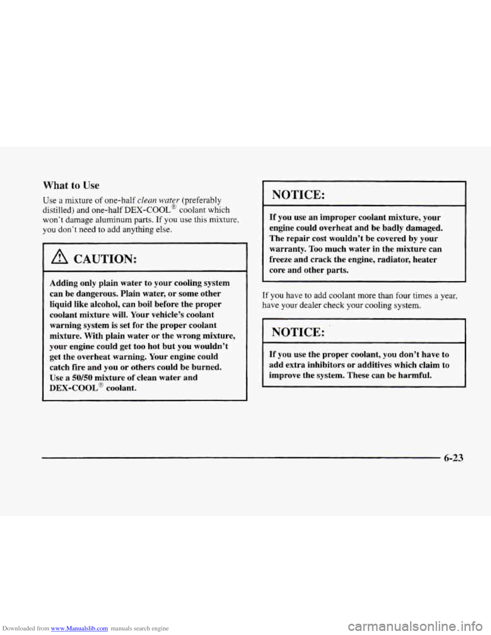 CADILLAC ELDORADO 1998 10.G Owners Manual Downloaded from www.Manualslib.com manuals search engine What to Use
Use a mixture of one-half clean water (preferably
distilled) and one-half
DEX-COOL” coolant which
won’t damage aluminum CADILLAC ELDORADO 1998 10.G Owners Manual Downloaded from www.Manualslib.com manuals search engine What to Use
Use a mixture of one-half clean water (preferably
distilled) and one-half
DEX-COOL” coolant which
won’t damage aluminum