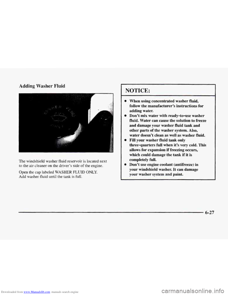 CADILLAC ELDORADO 1998 10.G Owners Manual Downloaded from www.Manualslib.com manuals search engine Adding Washer Fluid 
The windshield  washer  fluid  reservoir  is  located next 
to the  air  cleaner on the driver’s  side of the engine. 
O