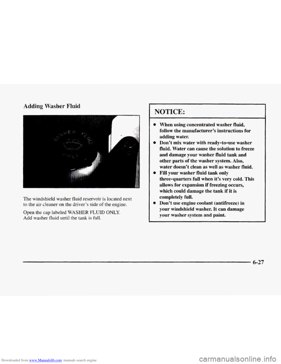 CADILLAC ELDORADO 1998 10.G Owners Manual Downloaded from www.Manualslib.com manuals search engine Adding Washer Fluid
The windshield washer fluid reservoir is located next
to the air cleaner on the driver’s side of the engine.
O CADILLAC ELDORADO 1998 10.G Owners Manual Downloaded from www.Manualslib.com manuals search engine Adding Washer Fluid
The windshield washer fluid reservoir is located next
to the air cleaner on the driver’s side of the engine.
O