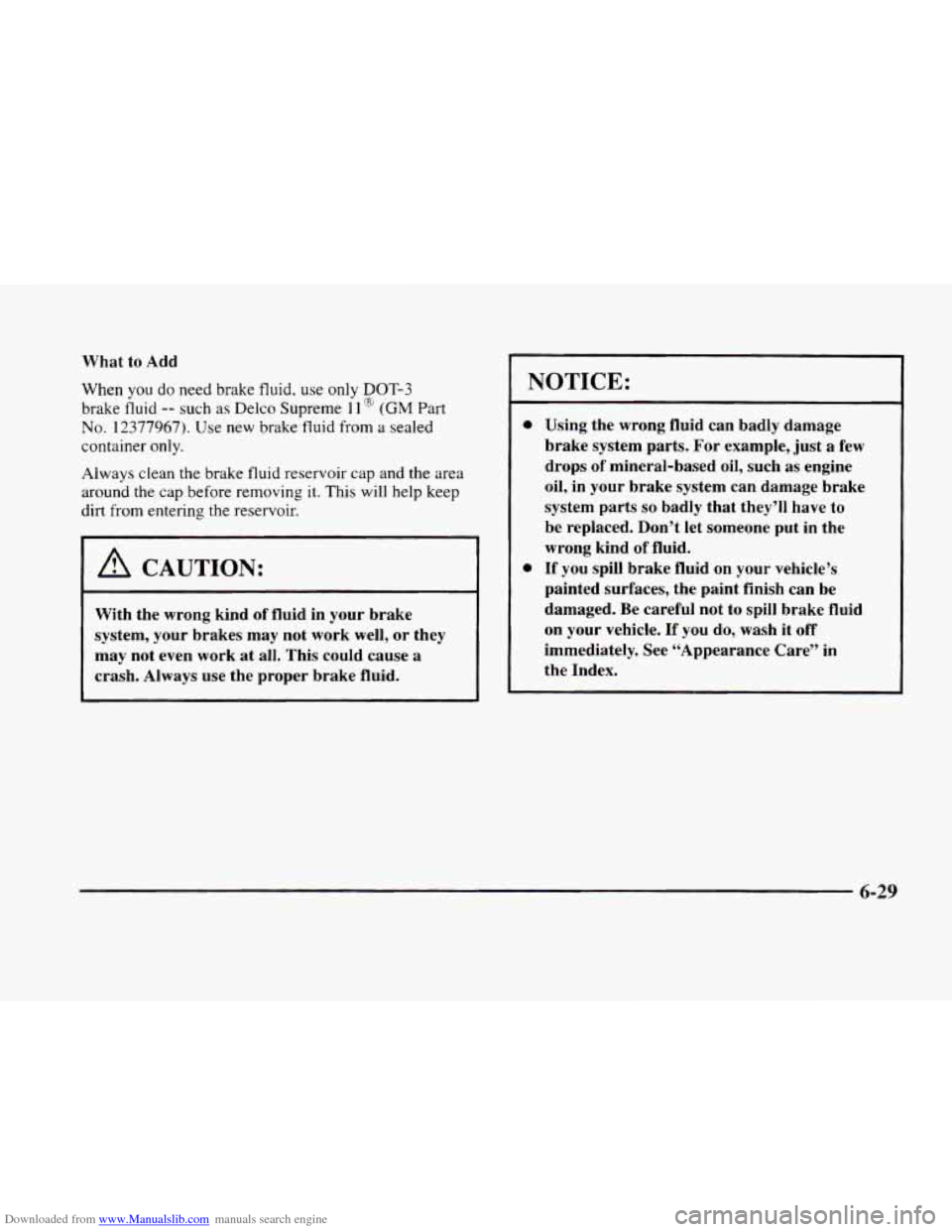 CADILLAC ELDORADO 1998 10.G Owners Manual Downloaded from www.Manualslib.com manuals search engine What to Add
When
you do need brake fluid. use only DOT-3
brake fluid -- such as Delco Supreme 11 ‘’ (GM Part
No. 12377967). Use ne CADILLAC ELDORADO 1998 10.G Owners Manual Downloaded from www.Manualslib.com manuals search engine What to Add
When
you do need brake fluid. use only DOT-3
brake fluid -- such as Delco Supreme 11 ‘’ (GM Part
No. 12377967). Use ne