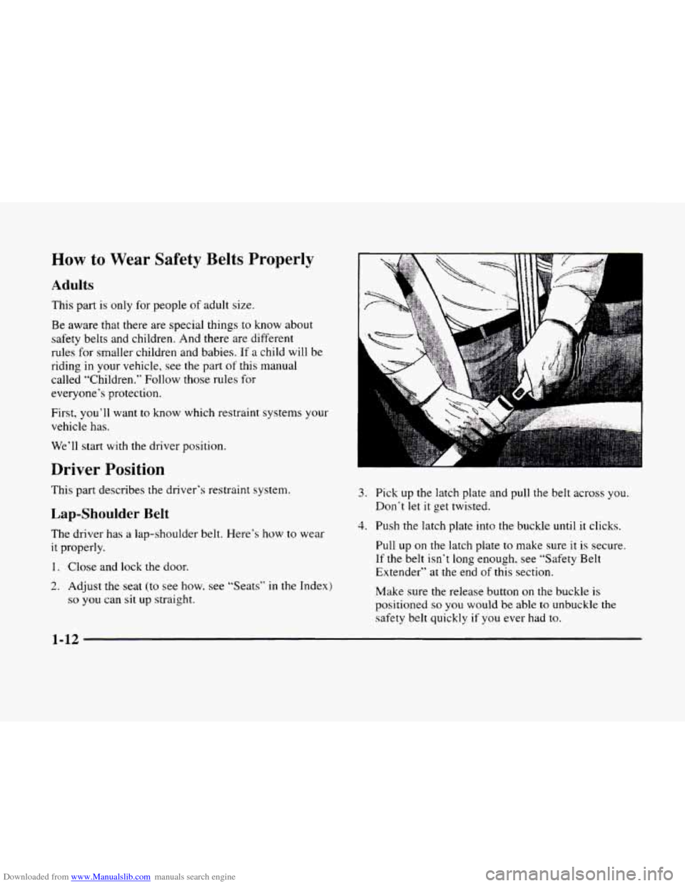CADILLAC ELDORADO 1998 10.G Owners Guide Downloaded from www.Manualslib.com manuals search engine How to Wear Safety Belts Properly
Adults
This part is only for people of adult size.
Be aware that there are special things to know CADILLAC ELDORADO 1998 10.G Owners Guide Downloaded from www.Manualslib.com manuals search engine How to Wear Safety Belts Properly
Adults
This part is only for people of adult size.
Be aware that there are special things to know