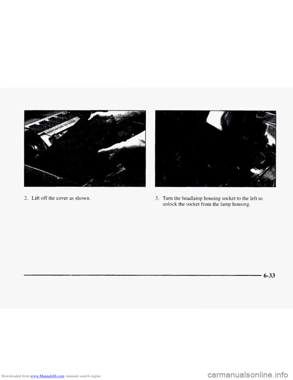 CADILLAC ELDORADO 1998 10.G User Guide Downloaded from www.Manualslib.com manuals search engine I 
rl 
.. 
I. 
2. Lift off the cover as shown. 3. Turn the headlamp housing socket to the left to 
unlock the socket from the lamp housing. 
6