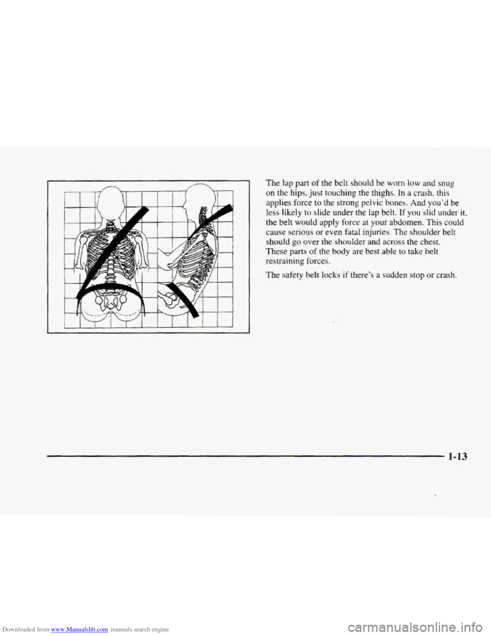 CADILLAC ELDORADO 1998 10.G Owners Guide Downloaded from www.Manualslib.com manuals search engine The lap part of the belt  should  be worn low and snug 
on the hips,  just touching  the thighs.  In a crash, this 
applies force to the strong