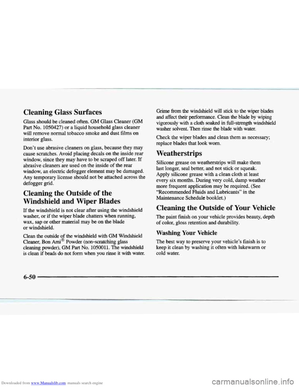 CADILLAC ELDORADO 1998 10.G Owners Manual Downloaded from www.Manualslib.com manuals search engine Cleaning Glass Surfaces
Glass should be cleaned often. GM Glass Cleaner (GM
Part No. 1050427) or a liquid household glass cleaner CADILLAC ELDORADO 1998 10.G Owners Manual Downloaded from www.Manualslib.com manuals search engine Cleaning Glass Surfaces
Glass should be cleaned often. GM Glass Cleaner (GM
Part No. 1050427) or a liquid household glass cleaner