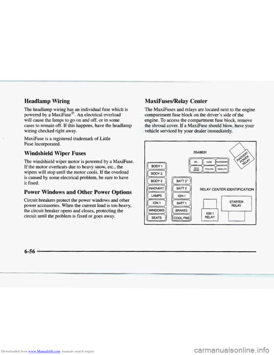 CADILLAC ELDORADO 1998 10.G Owners Manual Downloaded from www.Manualslib.com manuals search engine Headlamp Wiring 
The headlamp wiring has an individual  fuse  which is 
powered by  a  MaxiFuse@.  An electrical  overload 
will  cause  the la