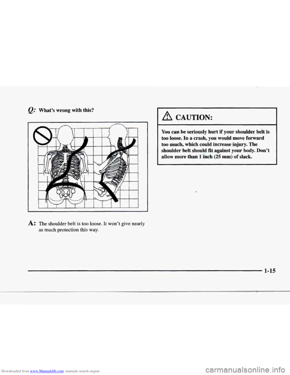 CADILLAC ELDORADO 1998 10.G Owners Guide Downloaded from www.Manualslib.com manuals search engine f
F
f
What’s wrong with this?
A CAUTION:
You can be seriously hurt if your shoulder belt is
too loose. In a crash, you CADILLAC ELDORADO 1998 10.G Owners Guide Downloaded from www.Manualslib.com manuals search engine f
F
f
What’s wrong with this?
A CAUTION:
You can be seriously hurt if your shoulder belt is
too loose. In a crash, you