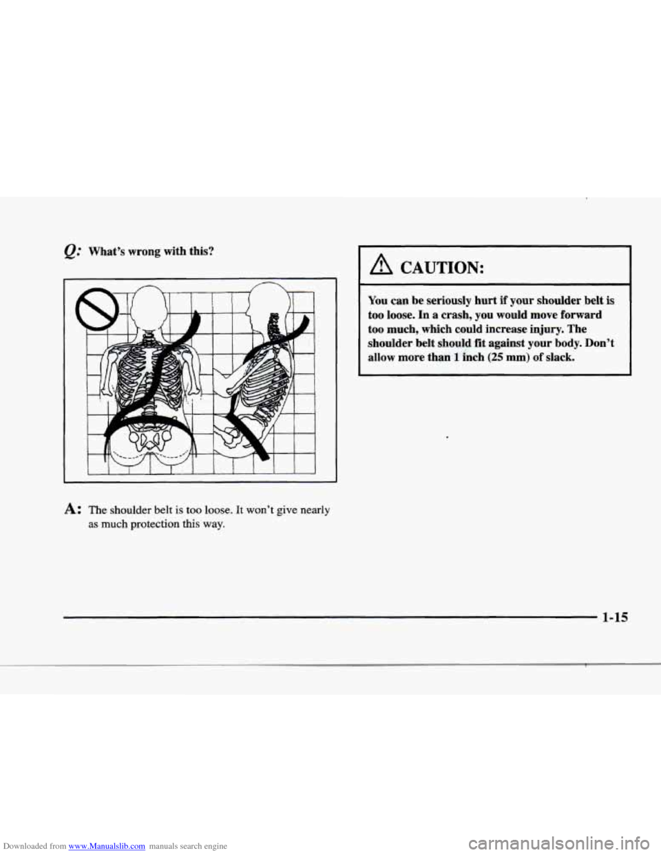 CADILLAC ELDORADO 1998 10.G Owners Guide Downloaded from www.Manualslib.com manuals search engine f 
F 
f 
What’s  wrong  with  this? 
A CAUTION: 
You can  be  seriously  hurt  if  your  shoulder  belt is 
too  loose.  In  a  crash,  you  