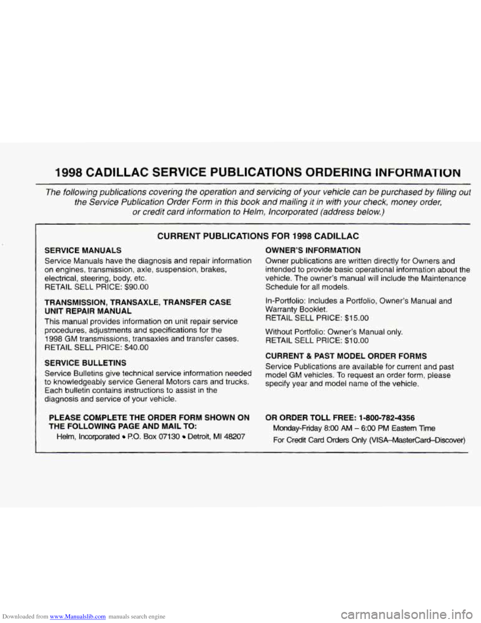 CADILLAC ELDORADO 1998 10.G Owners Manual Downloaded from www.Manualslib.com manuals search engine 1998 CADILLAC SERVICE PUBLICATIONS ORDERING INFORMATION
The following publications covering the operation and servicing of your vehic CADILLAC ELDORADO 1998 10.G Owners Manual Downloaded from www.Manualslib.com manuals search engine 1998 CADILLAC SERVICE PUBLICATIONS ORDERING INFORMATION
The following publications covering the operation and servicing of your vehic