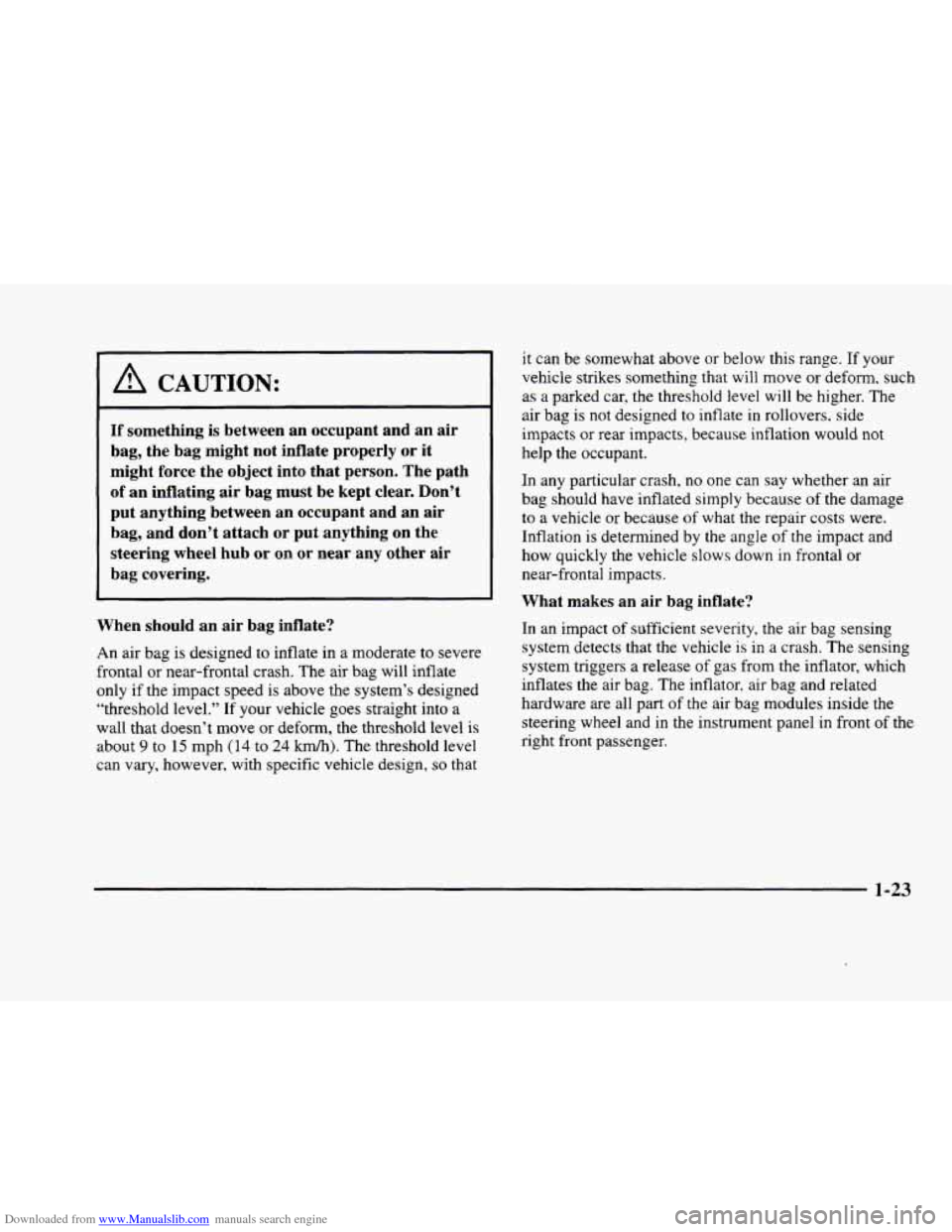 CADILLAC ELDORADO 1998 10.G Service Manual Downloaded from www.Manualslib.com manuals search engine 1 A CAUTION:
If something is between an occupant and an air
bag, the bag might not inflate properly
or it
might force the obj CADILLAC ELDORADO 1998 10.G Service Manual Downloaded from www.Manualslib.com manuals search engine 1 A CAUTION:
If something is between an occupant and an air
bag, the bag might not inflate properly
or it
might force the obj