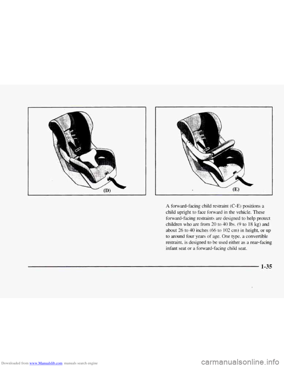 CADILLAC ELDORADO 1998 10.G Owners Manual Downloaded from www.Manualslib.com manuals search engine A forward-facing  child  restraint (C-E) positions a 
child  upright to face forward in the  vehicle.  These 
forward-facing  restraints  are  