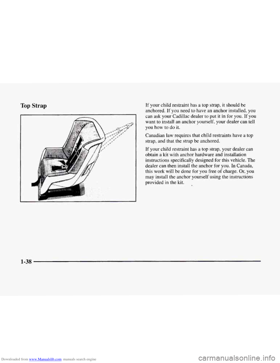 CADILLAC ELDORADO 1998 10.G Workshop Manual Downloaded from www.Manualslib.com manuals search engine Top Strap If your child restraint has a top strap, it should be
anchored. If
you need to have an anchor installed, you
can ask your Ca CADILLAC ELDORADO 1998 10.G Workshop Manual Downloaded from www.Manualslib.com manuals search engine Top Strap If your child restraint has a top strap, it should be
anchored. If
you need to have an anchor installed, you
can ask your Ca