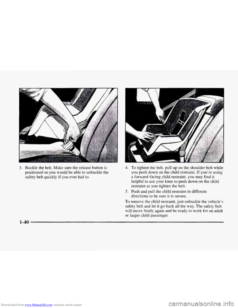 CADILLAC ELDORADO 1998 10.G Workshop Manual Downloaded from www.Manualslib.com manuals search engine 3. Buckle the belt.  Make  sure  the release button  is 
positioned 
so you would  be able  to unbuckle the 
safety  belt quickly  if  you ever