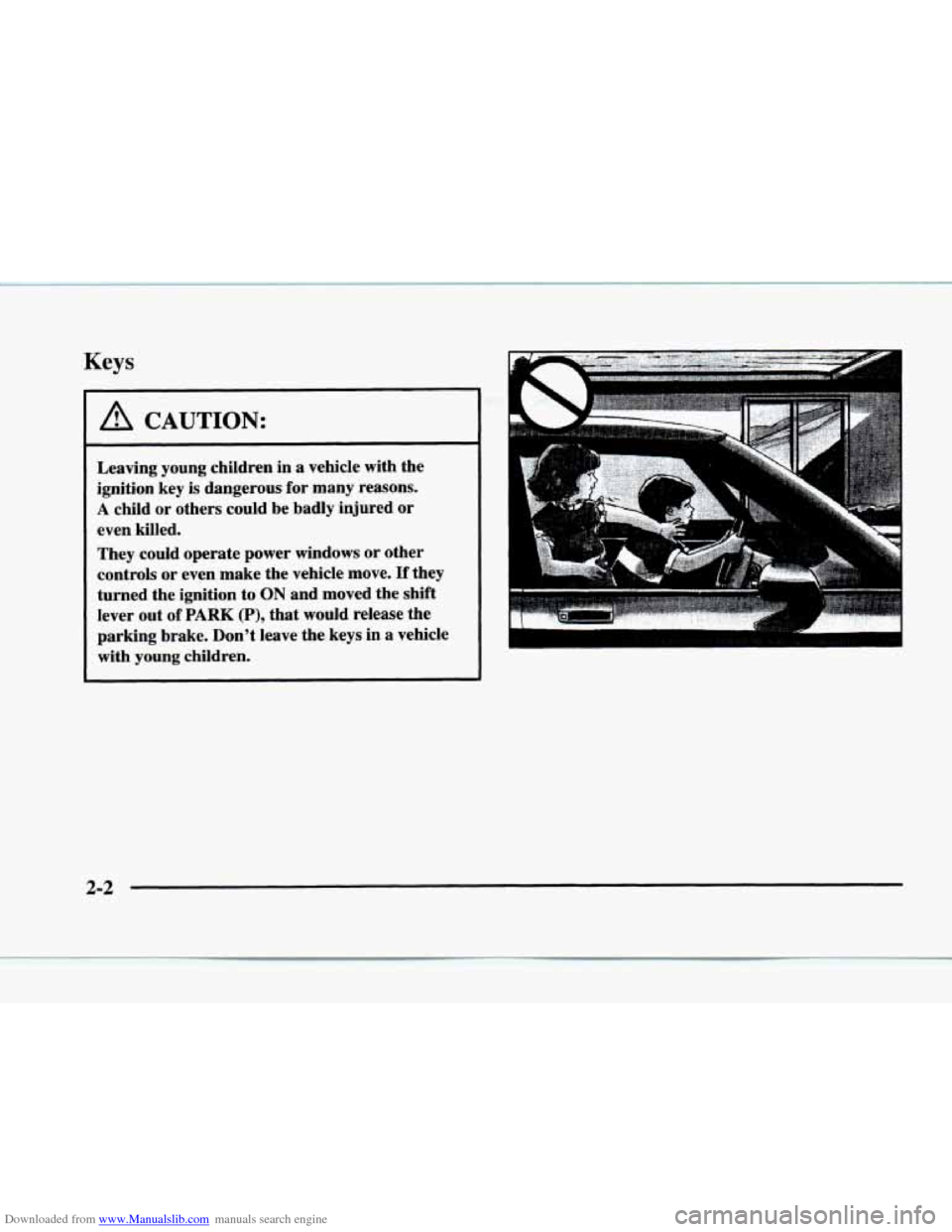 CADILLAC ELDORADO 1998 10.G Manual PDF Downloaded from www.Manualslib.com manuals search engine Keys
A CAUTION:
Leaving young children in a vehicle with the
ignition key is dangerous for many reasons.
A child or others could b CADILLAC ELDORADO 1998 10.G Manual PDF Downloaded from www.Manualslib.com manuals search engine Keys
A CAUTION:
Leaving young children in a vehicle with the
ignition key is dangerous for many reasons.
A child or others could b