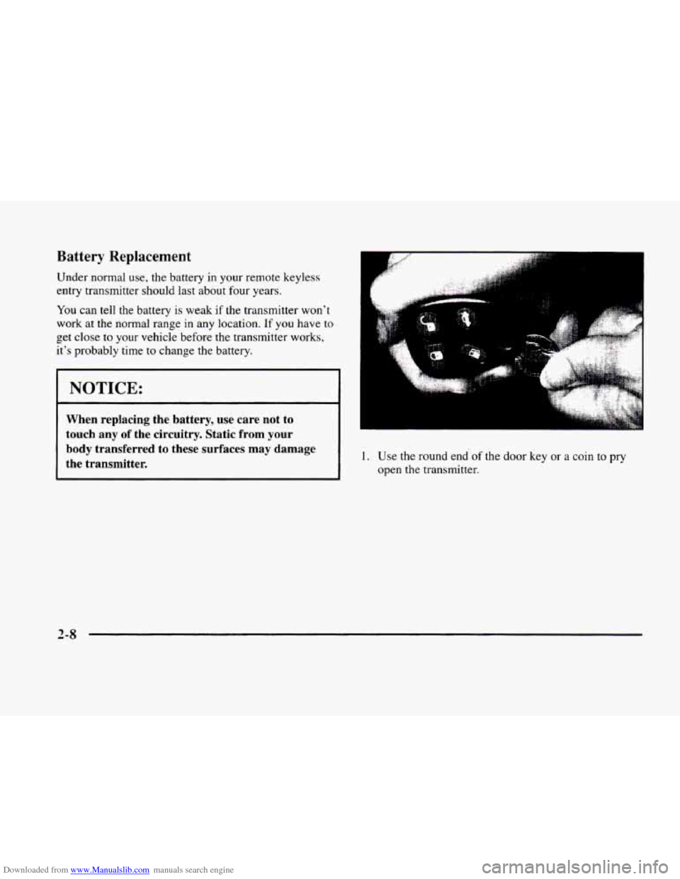 CADILLAC ELDORADO 1998 10.G Manual PDF Downloaded from www.Manualslib.com manuals search engine Battery Replacement
Under normal use, the battery in your remote keyless
entry transmitter should last about four years.
You
can tell CADILLAC ELDORADO 1998 10.G Manual PDF Downloaded from www.Manualslib.com manuals search engine Battery Replacement
Under normal use, the battery in your remote keyless
entry transmitter should last about four years.
You
can tell