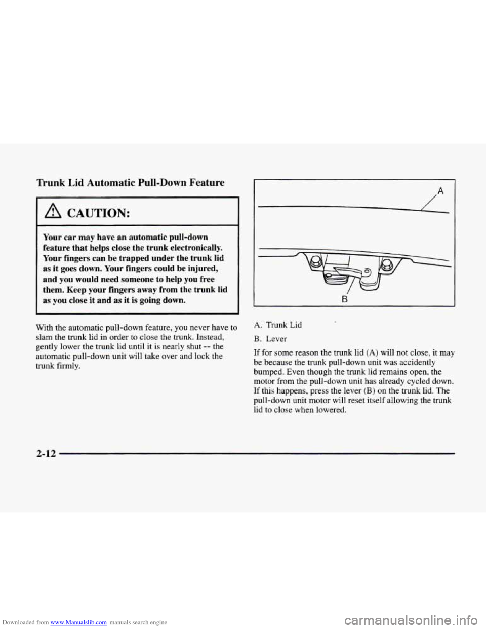 CADILLAC ELDORADO 1998 10.G Manual Online Downloaded from www.Manualslib.com manuals search engine Trunk Lid Automatic Pull-Down Feature
1 A CAUTION:
Your car may have an automatic pull-down
feature that helps close the trunk electro CADILLAC ELDORADO 1998 10.G Manual Online Downloaded from www.Manualslib.com manuals search engine Trunk Lid Automatic Pull-Down Feature
1 A CAUTION:
Your car may have an automatic pull-down
feature that helps close the trunk electro