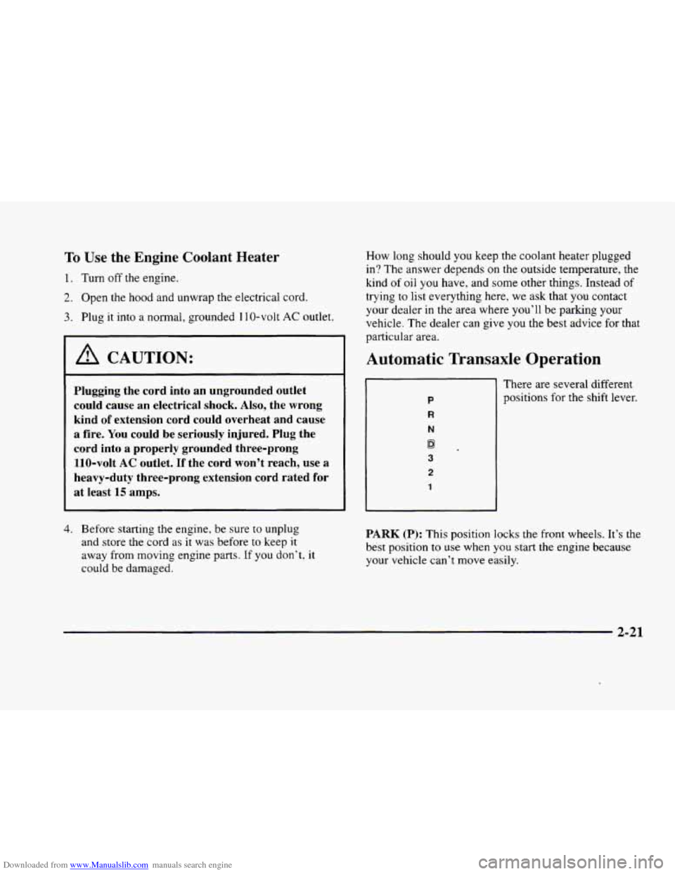 CADILLAC ELDORADO 1998 10.G Owners Manual Downloaded from www.Manualslib.com manuals search engine To Use the Engine Coolant Heater
1. Turn off the engine.
2. Open the hood and unwrap the electrical cord.
3. Plug it into a normal, grou CADILLAC ELDORADO 1998 10.G Owners Manual Downloaded from www.Manualslib.com manuals search engine To Use the Engine Coolant Heater
1. Turn off the engine.
2. Open the hood and unwrap the electrical cord.
3. Plug it into a normal, grou