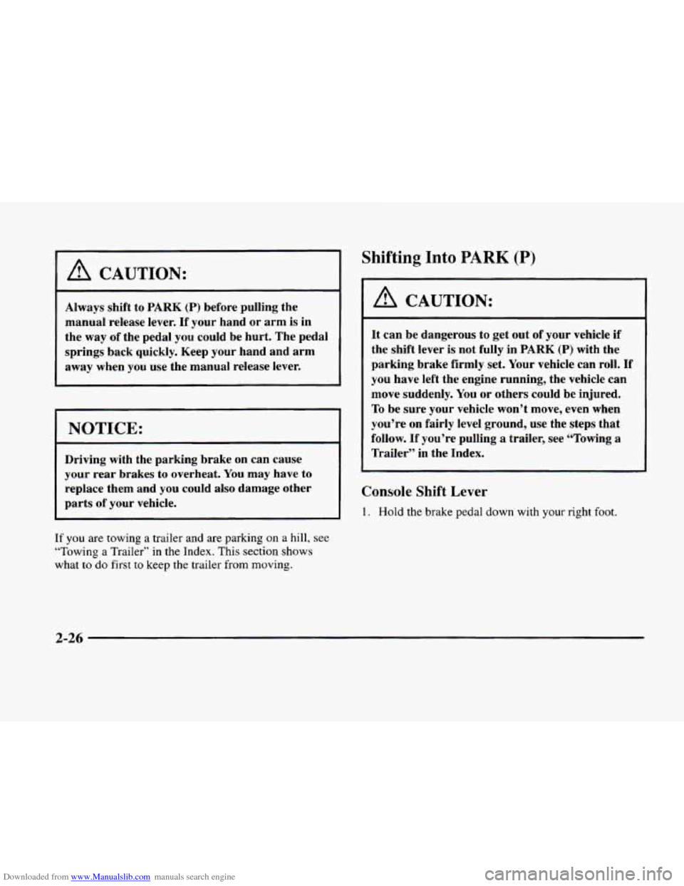 CADILLAC ELDORADO 1998 10.G Owners Manual Downloaded from www.Manualslib.com manuals search engine A CAUTION:
Always shift to PARK (P) before pulling the
manual release lever.
If your hand or arm is in
the way of the pedal you CADILLAC ELDORADO 1998 10.G Owners Manual Downloaded from www.Manualslib.com manuals search engine A CAUTION:
Always shift to PARK (P) before pulling the
manual release lever.
If your hand or arm is in
the way of the pedal you