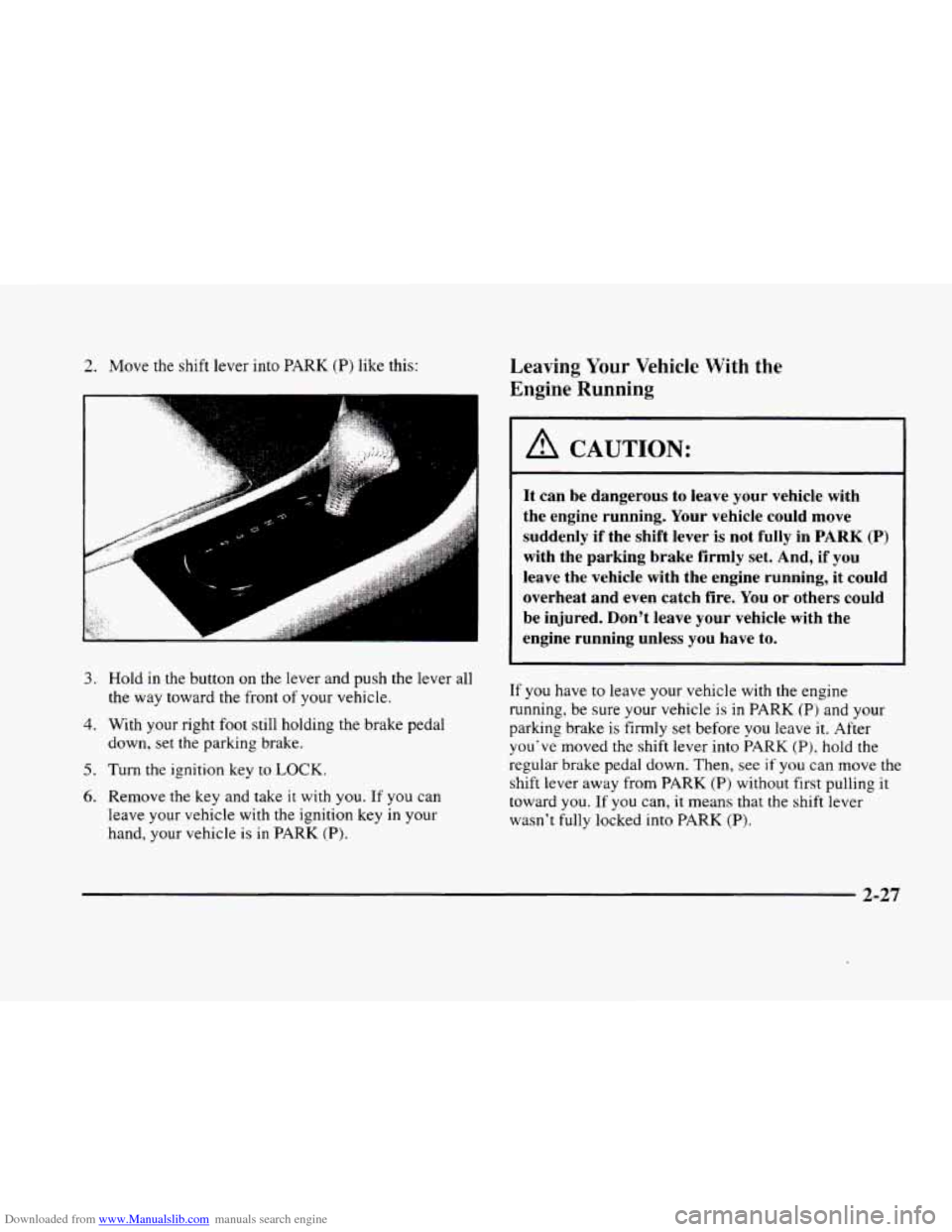 CADILLAC ELDORADO 1998 10.G Owners Manual Downloaded from www.Manualslib.com manuals search engine 2. Move the shift  lever  into PARK (P) like this: 
3. Hold  in  the  button  on the lever and push  the  lever all 
4. With your right  foot s
