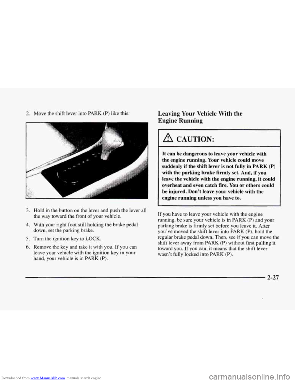 CADILLAC ELDORADO 1998 10.G Owners Manual Downloaded from www.Manualslib.com manuals search engine 2. Move the shift lever into PARK (P) like this:
3. Hold in the button on the lever and push the lever all
4. With your right foot s CADILLAC ELDORADO 1998 10.G Owners Manual Downloaded from www.Manualslib.com manuals search engine 2. Move the shift lever into PARK (P) like this:
3. Hold in the button on the lever and push the lever all
4. With your right foot s