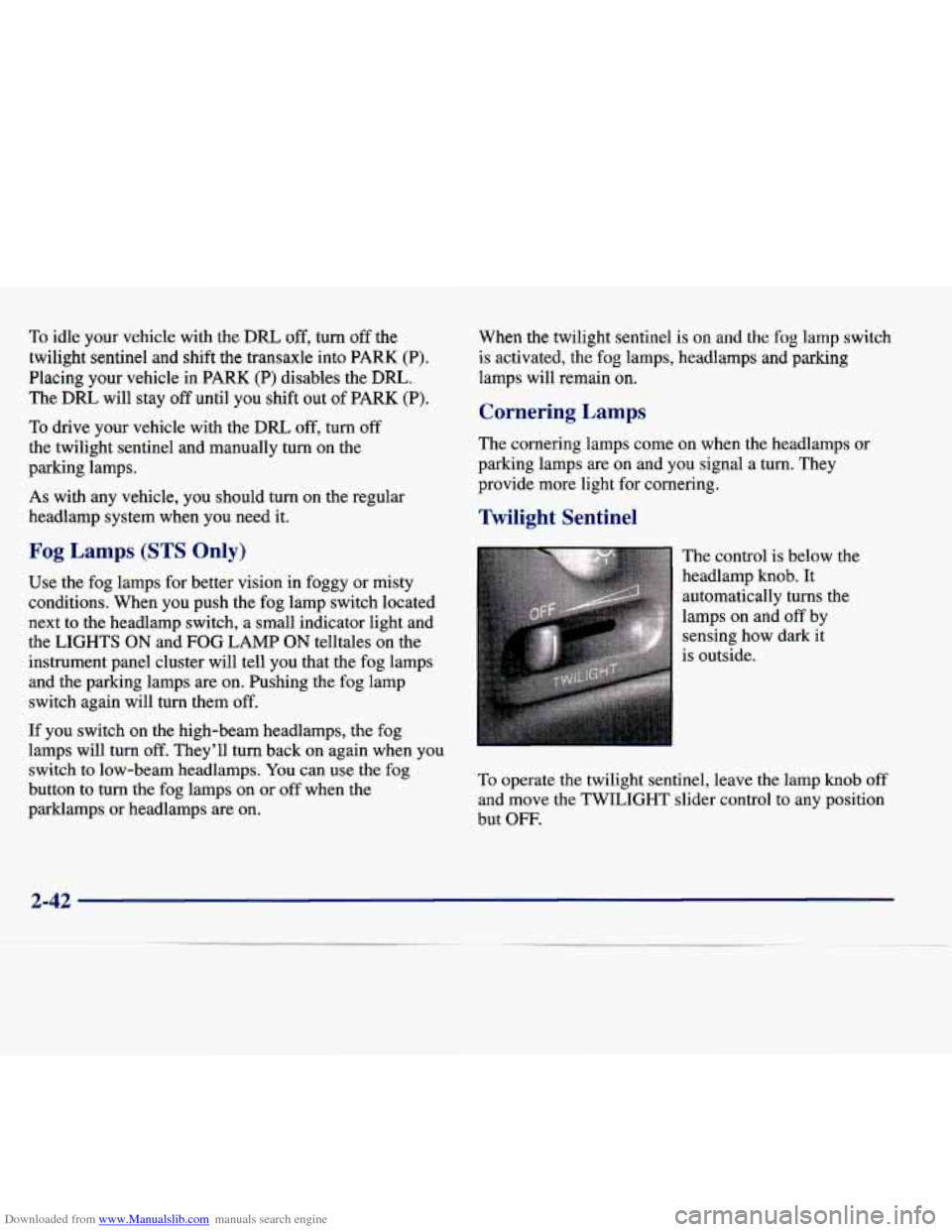 CADILLAC SEVILLE 1998 4.G Owners Manual Downloaded from www.Manualslib.com manuals search engine To idle your  vehicle  with the DRL off, turn off the 
twilight  sentinel  and  shift  the transaxle  into 
PARK (P). 
Placing 
your  vehicle  