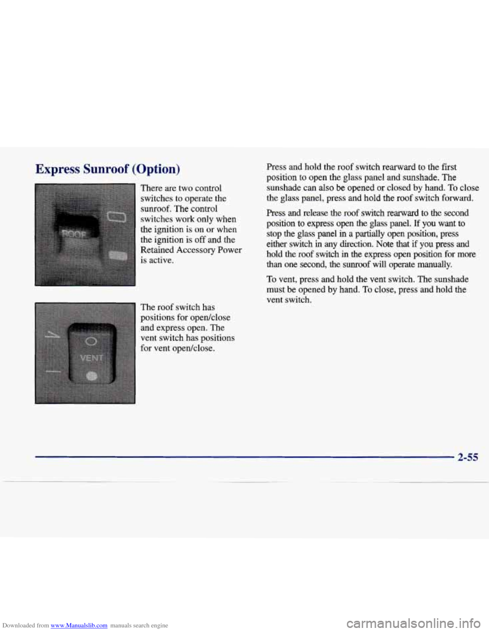 CADILLAC SEVILLE 1998 4.G Owners Manual Downloaded from www.Manualslib.com manuals search engine Express Sunroof (Option)
There are two control switches to operate the
sunroof. The control
switches work only when
the ignition CADILLAC SEVILLE 1998 4.G Owners Manual Downloaded from www.Manualslib.com manuals search engine Express Sunroof (Option)
There are two control switches to operate the
sunroof. The control
switches work only when
the ignition