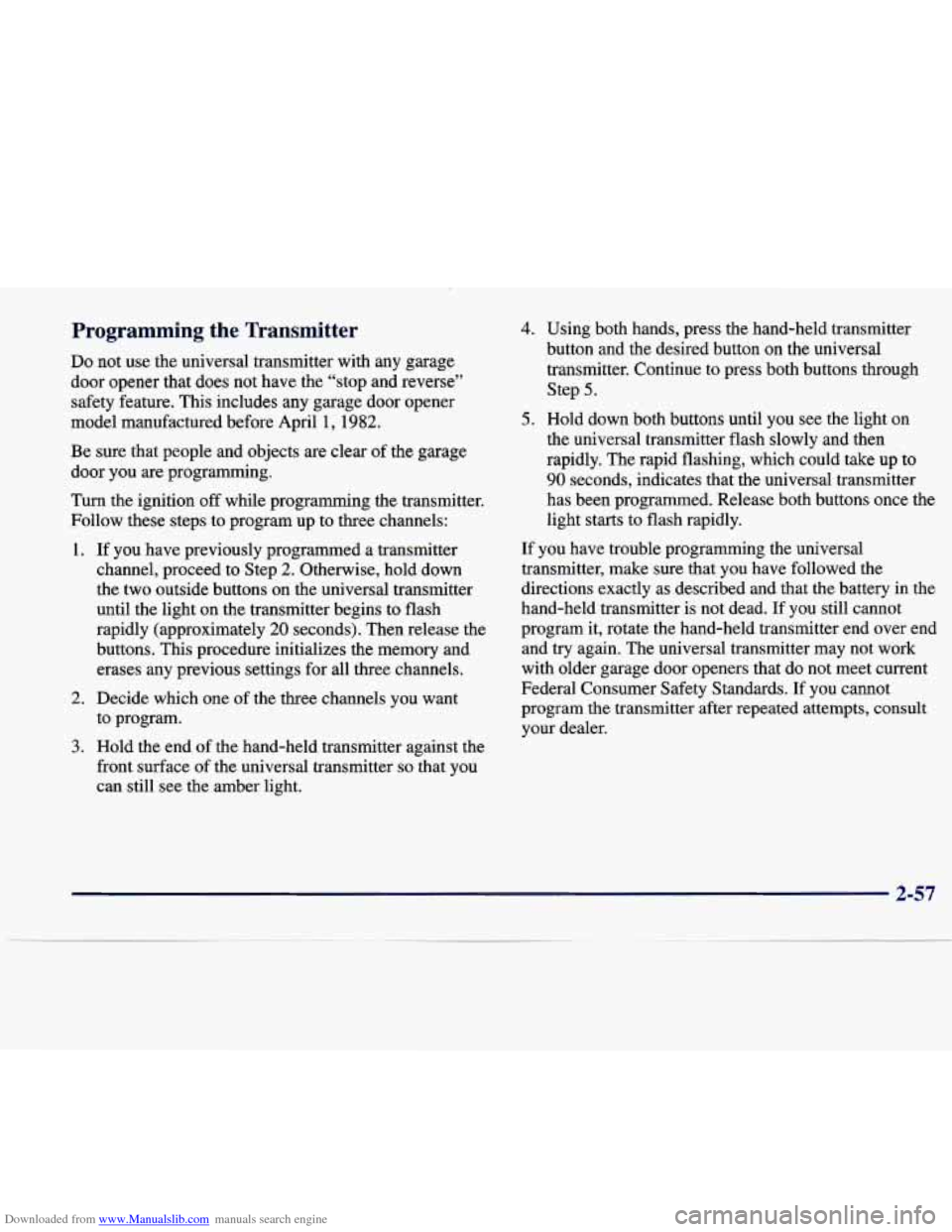 CADILLAC SEVILLE 1998 4.G Owners Manual Downloaded from www.Manualslib.com manuals search engine Programming the Transmitter
Do not use the universal transmitter with any garage
door opener that does not have the “stop and CADILLAC SEVILLE 1998 4.G Owners Manual Downloaded from www.Manualslib.com manuals search engine Programming the Transmitter
Do not use the universal transmitter with any garage
door opener that does not have the “stop and
