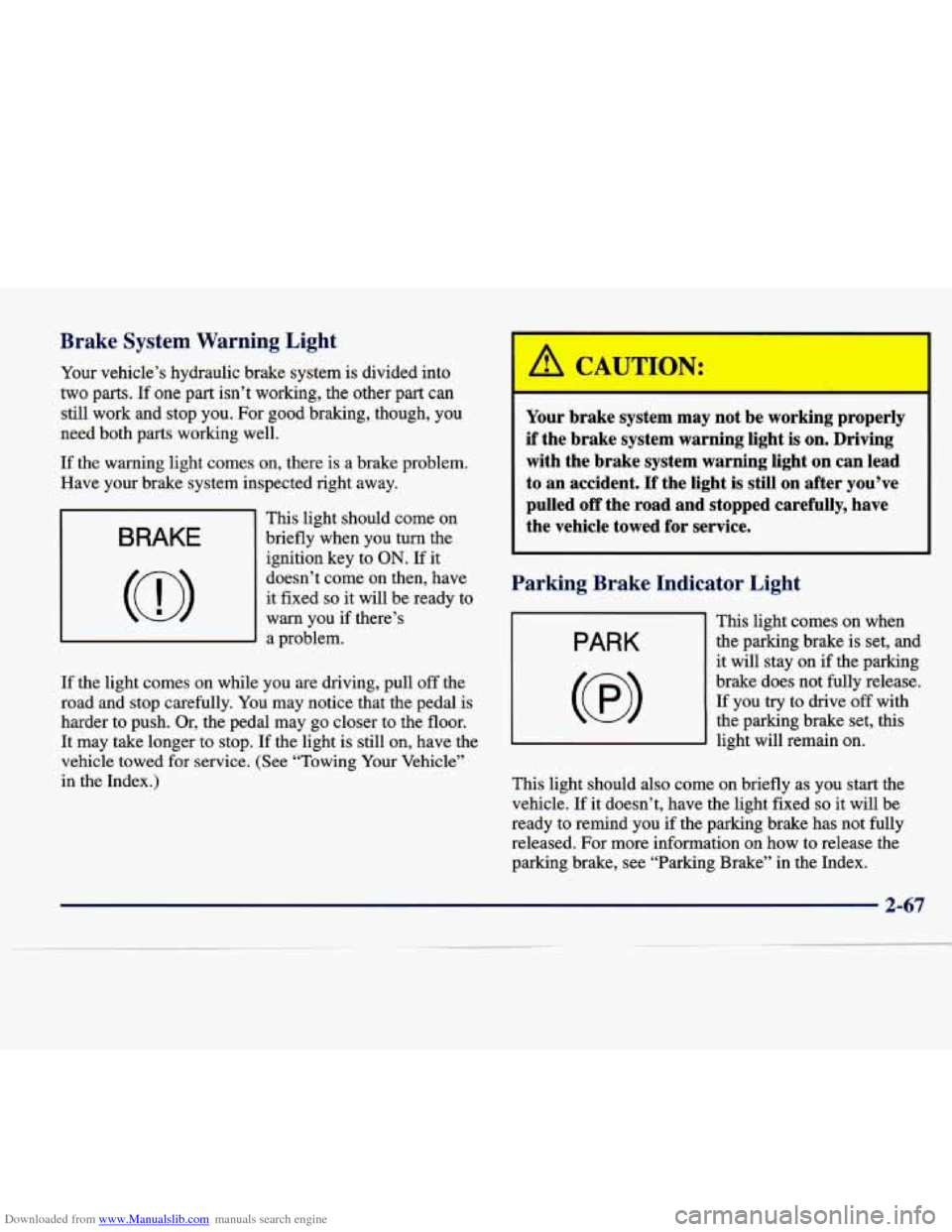 CADILLAC SEVILLE 1998 4.G Owners Manual Downloaded from www.Manualslib.com manuals search engine It Brake  System  Warning : 
Your  vehicle’s  hydraulic  brake sy; m is divided into 
two  parts. 
If one  part  isn’t  working,  the other