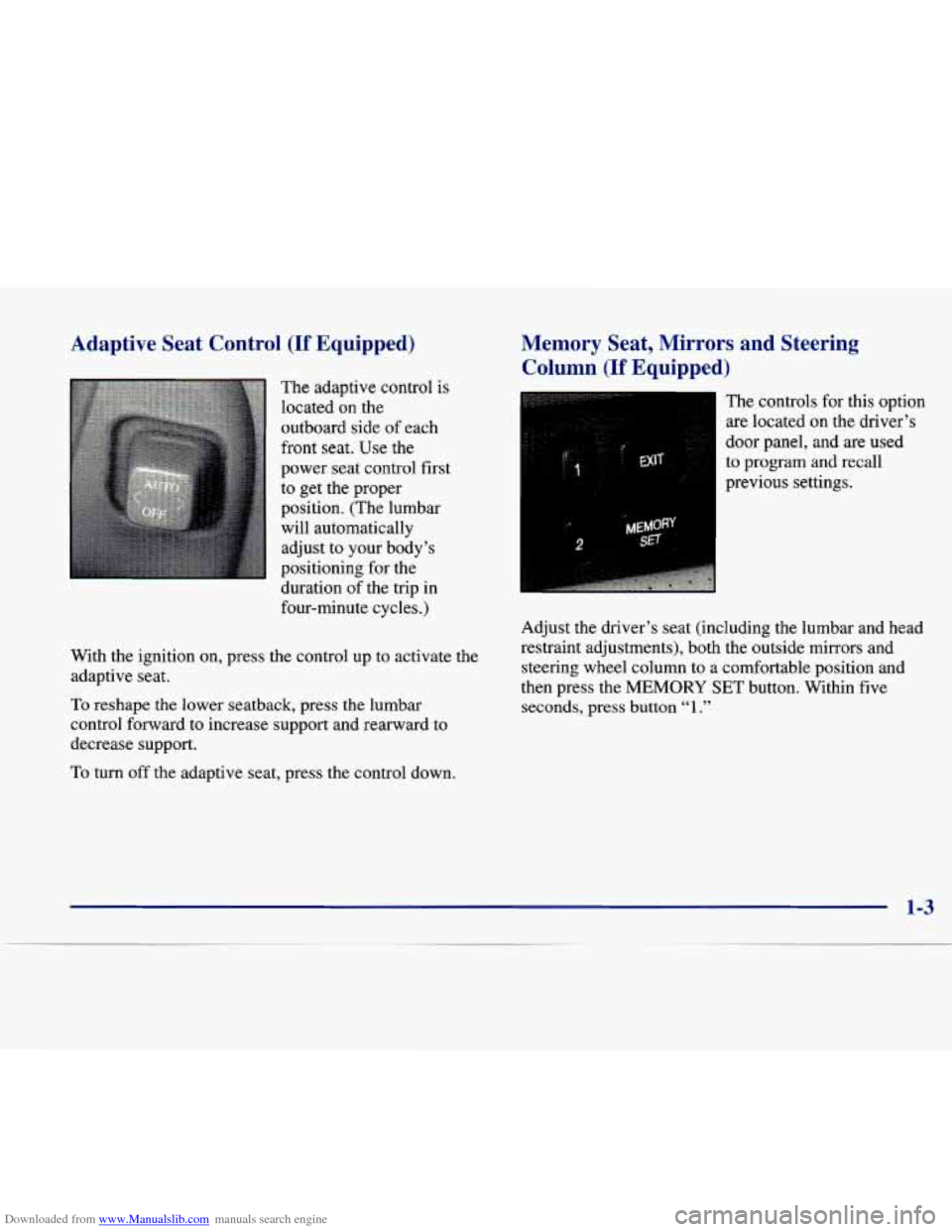 CADILLAC SEVILLE 1998 4.G User Guide Downloaded from www.Manualslib.com manuals search engine Adaptive Seat Control (If Equipped)
The adaptive control is
located
on the
outboard side of each
front
seat. Use the
power seat CADILLAC SEVILLE 1998 4.G User Guide Downloaded from www.Manualslib.com manuals search engine Adaptive Seat Control (If Equipped)
The adaptive control is
located
on the
outboard side of each
front
seat. Use the
power seat
