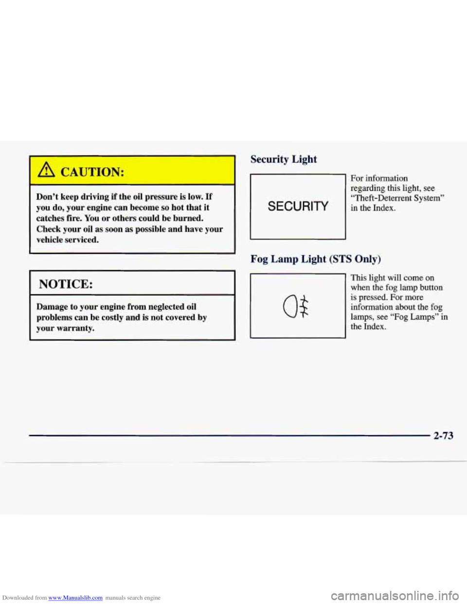 CADILLAC SEVILLE 1998 4.G Owners Manual Downloaded from www.Manualslib.com manuals search engine A CAUTION:
Don’t keep driving if the oil pressure is low. If
you do, your engine can become so hot that it
catches fire. You or oth CADILLAC SEVILLE 1998 4.G Owners Manual Downloaded from www.Manualslib.com manuals search engine A CAUTION:
Don’t keep driving if the oil pressure is low. If
you do, your engine can become so hot that it
catches fire. You or oth