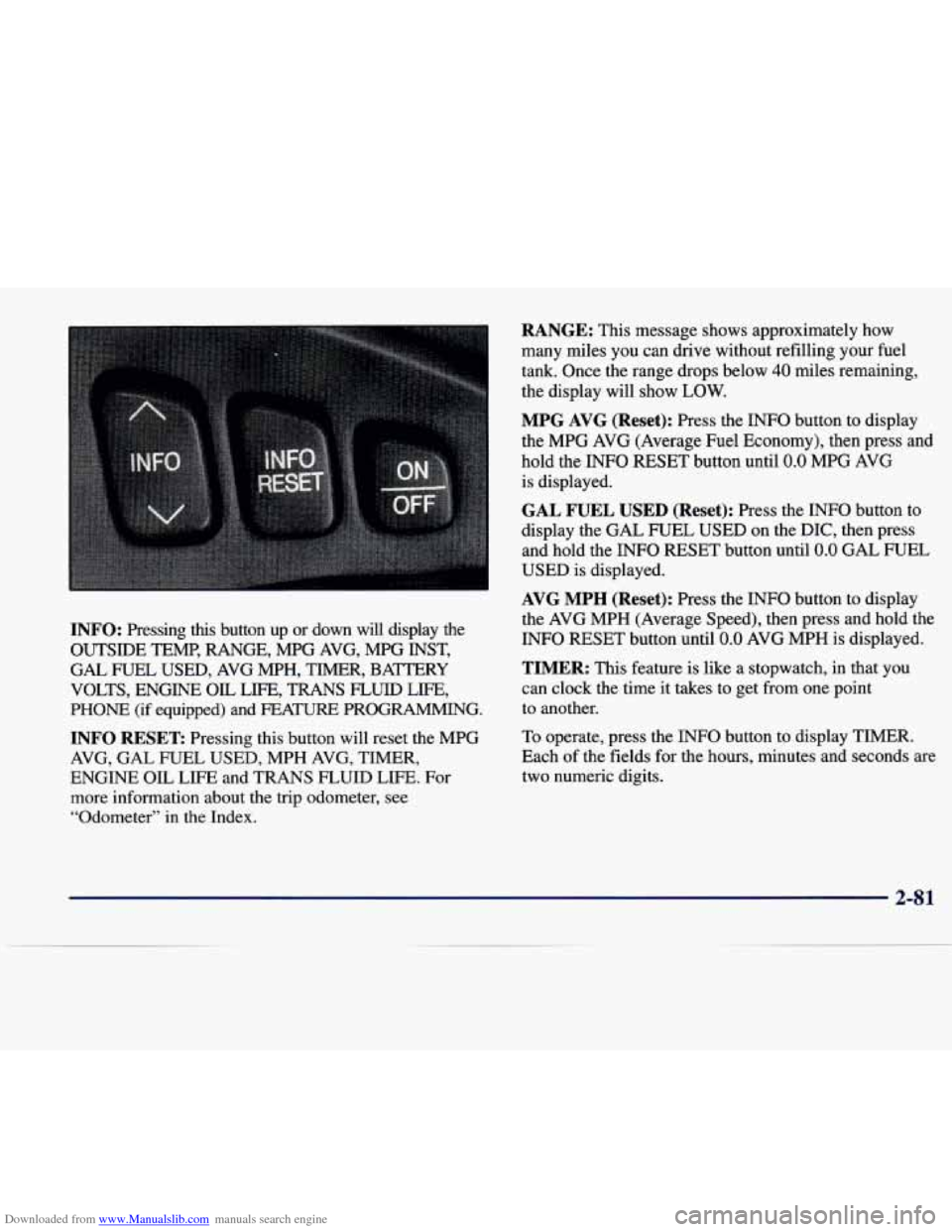 CADILLAC SEVILLE 1998 4.G Owners Manual Downloaded from www.Manualslib.com manuals search engine INFO: Pressing this button up or down will display the
OUTSIDE TEMP, RANGE, MPG AVG, MPG INST,
GAL FUEL USED, AVG MPH, TIM CADILLAC SEVILLE 1998 4.G Owners Manual Downloaded from www.Manualslib.com manuals search engine INFO: Pressing this button up or down will display the
OUTSIDE TEMP, RANGE, MPG AVG, MPG INST,
GAL FUEL USED, AVG MPH, TIM