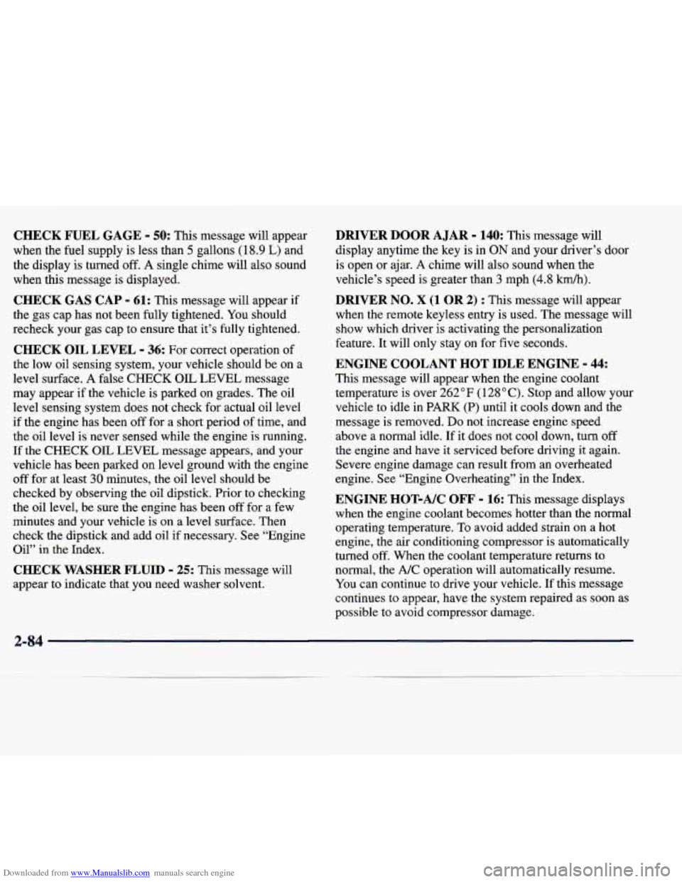 CADILLAC SEVILLE 1998 4.G Owners Manual Downloaded from www.Manualslib.com manuals search engine CHECK FUEL GAGE - 50: This message will appear
when the fuel supply is less than
5 gallons (1 8.9 L) and
the display is turned CADILLAC SEVILLE 1998 4.G Owners Manual Downloaded from www.Manualslib.com manuals search engine CHECK FUEL GAGE - 50: This message will appear
when the fuel supply is less than
5 gallons (1 8.9 L) and
the display is turned