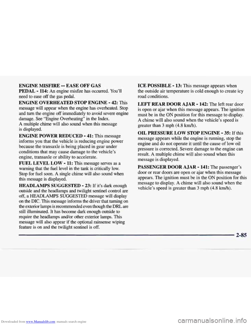 CADILLAC SEVILLE 1998 4.G Owners Manual Downloaded from www.Manualslib.com manuals search engine ENGINE MISFIRE -- EASE OFF GAS
PEDAL
- 114: An engine misfire has occurred. You’ll
need to ease
off the gas pedal.
message will CADILLAC SEVILLE 1998 4.G Owners Manual Downloaded from www.Manualslib.com manuals search engine ENGINE MISFIRE -- EASE OFF GAS
PEDAL
- 114: An engine misfire has occurred. You’ll
need to ease
off the gas pedal.
message will