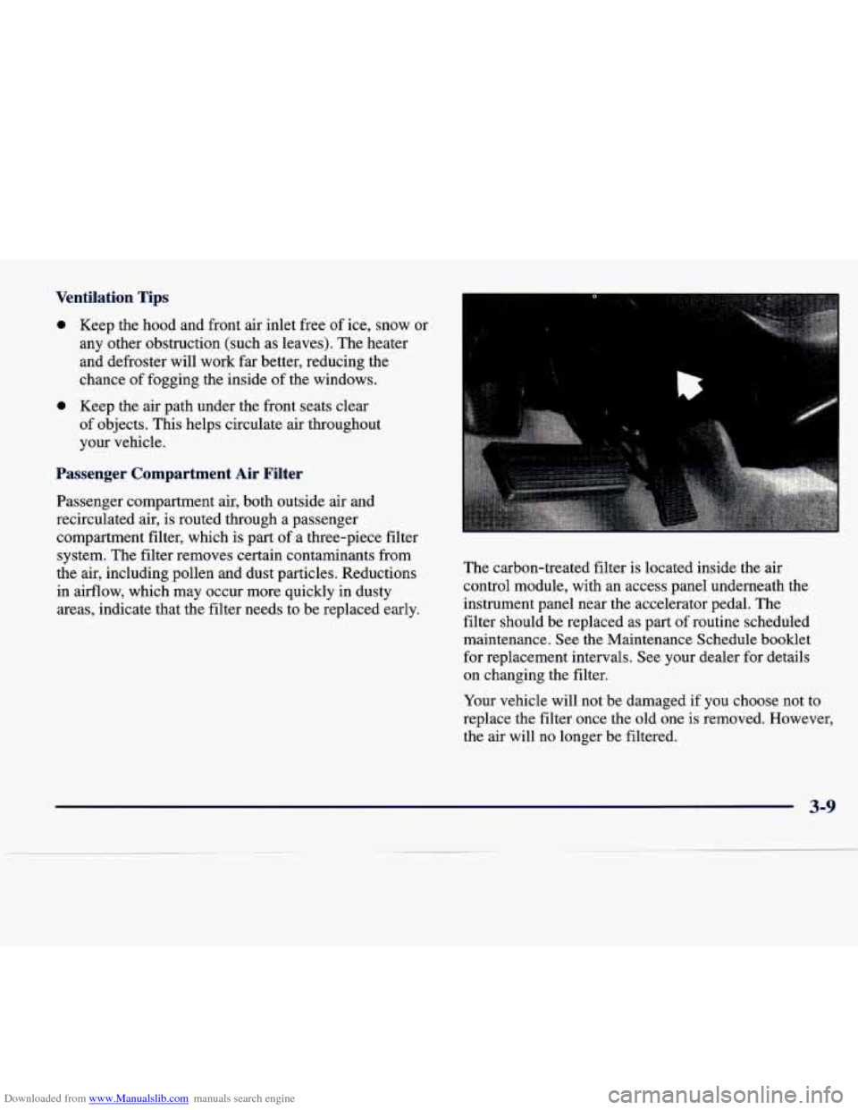 CADILLAC SEVILLE 1998 4.G Owners Manual Downloaded from www.Manualslib.com manuals search engine Ventilation  Tips 
0 Keep  the  hood  and front air inlet free  of ice,  snow  or 
any other  obstruction  (such  as  leaves).  The heater 
and