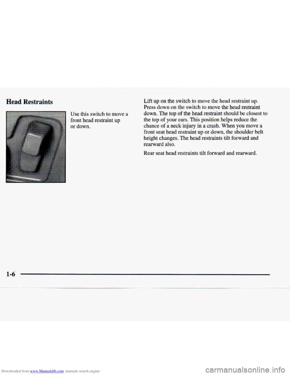 CADILLAC SEVILLE 1998 4.G User Guide Downloaded from www.Manualslib.com manuals search engine Head Restraints
Use this switch to move a
front head restraint up
or down. Lift
up on the switch to move the head restraint up.
CADILLAC SEVILLE 1998 4.G User Guide Downloaded from www.Manualslib.com manuals search engine Head Restraints
Use this switch to move a
front head restraint up
or down. Lift
up on the switch to move the head restraint up.