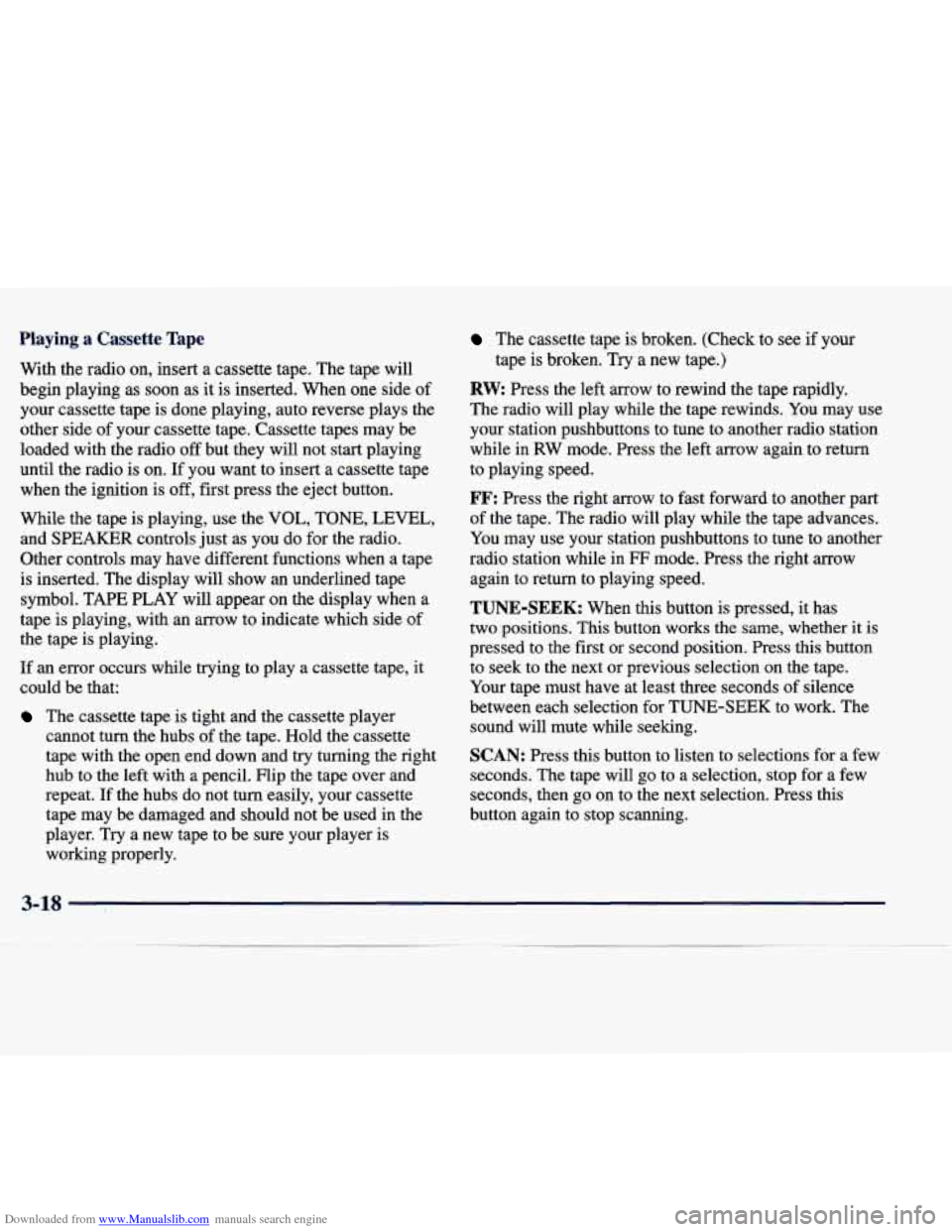 CADILLAC SEVILLE 1998 4.G Owners Manual Downloaded from www.Manualslib.com manuals search engine Playing a Cassette Tape
With the radio on, insert a cassette tape. The tape will
begin playing as soon as it is inserted. Whe CADILLAC SEVILLE 1998 4.G Owners Manual Downloaded from www.Manualslib.com manuals search engine Playing a Cassette Tape
With the radio on, insert a cassette tape. The tape will
begin playing as soon as it is inserted. Whe
