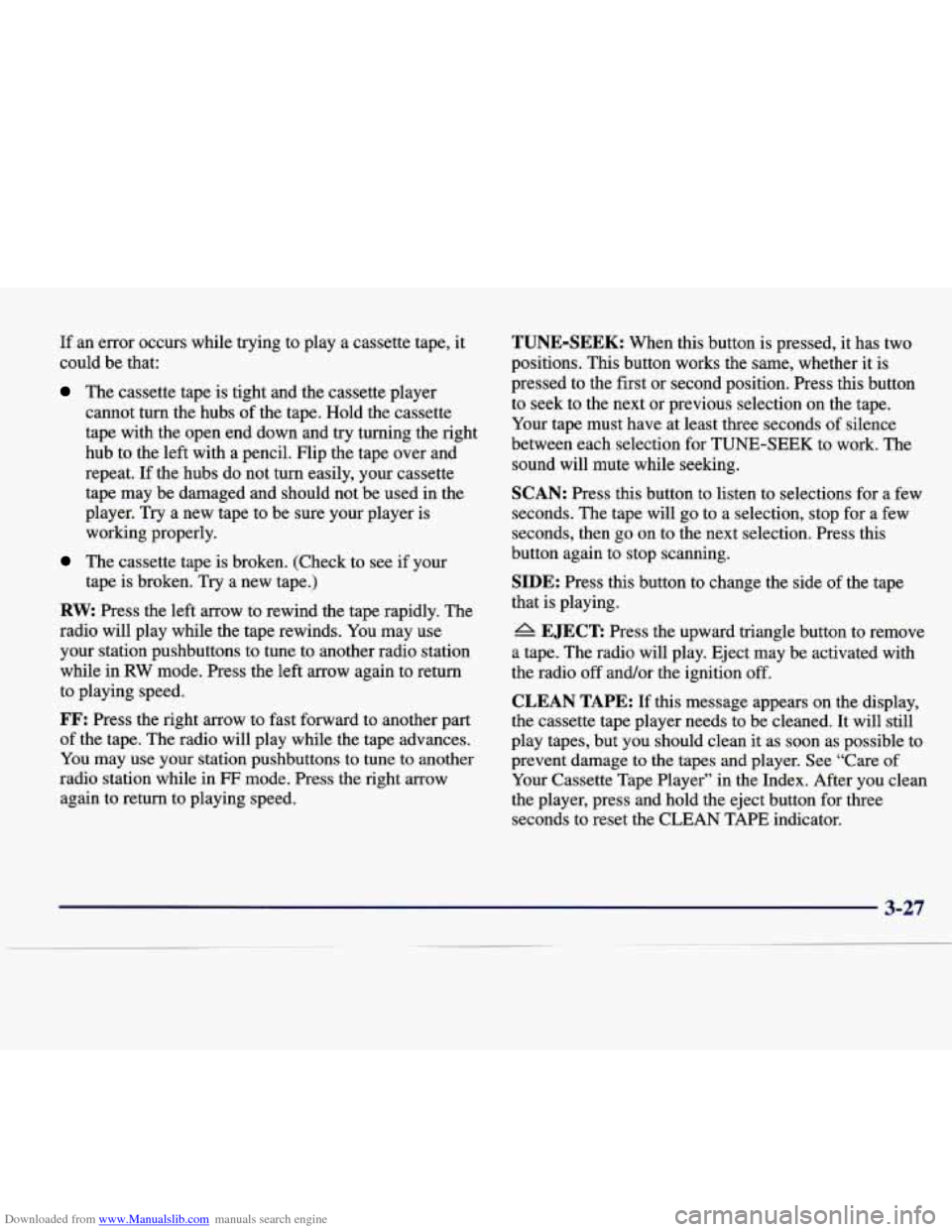 CADILLAC SEVILLE 1998 4.G Owners Manual Downloaded from www.Manualslib.com manuals search engine If an error occurs while trying to play a cassette tape, it
could be that:
The cassette tape is tight and the cassette pl CADILLAC SEVILLE 1998 4.G Owners Manual Downloaded from www.Manualslib.com manuals search engine If an error occurs while trying to play a cassette tape, it
could be that:
The cassette tape is tight and the cassette pl