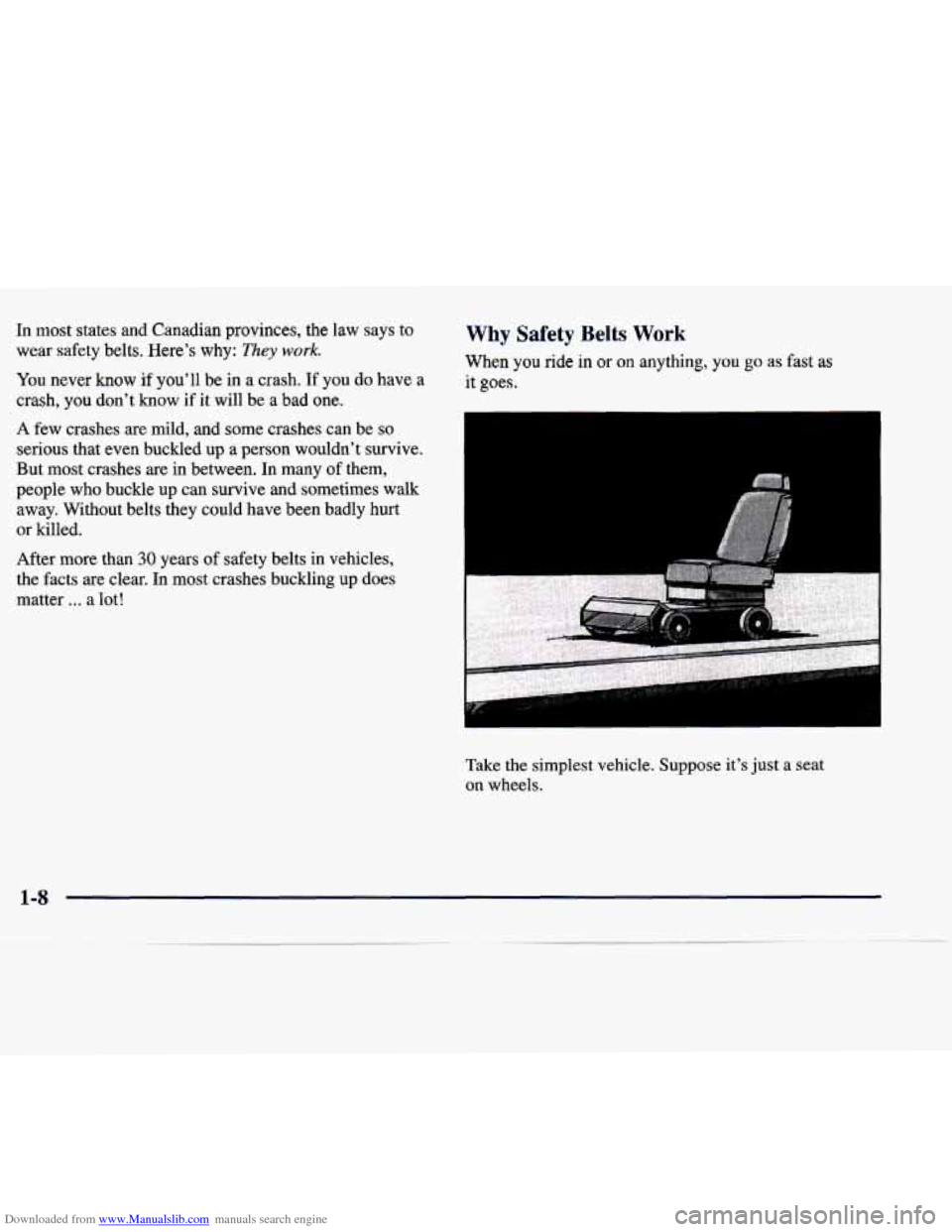 CADILLAC SEVILLE 1998 4.G User Guide Downloaded from www.Manualslib.com manuals search engine In most states and Canadian provinces, the law says to
wear safety belts. Here’s why:
They work.
You never know if you’l CADILLAC SEVILLE 1998 4.G User Guide Downloaded from www.Manualslib.com manuals search engine In most states and Canadian provinces, the law says to
wear safety belts. Here’s why:
They work.
You never know if you’l