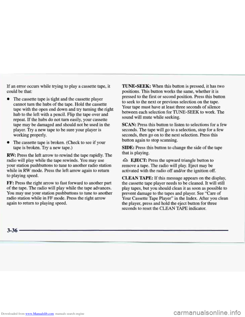 CADILLAC SEVILLE 1998 4.G Owners Manual Downloaded from www.Manualslib.com manuals search engine 1 If an error occurs while trying to play a cassette tape, it
1 ~ could be that:
0 The cassette tape is tight and the cassett CADILLAC SEVILLE 1998 4.G Owners Manual Downloaded from www.Manualslib.com manuals search engine 1 If an error occurs while trying to play a cassette tape, it
1 ~ could be that:
0 The cassette tape is tight and the cassett