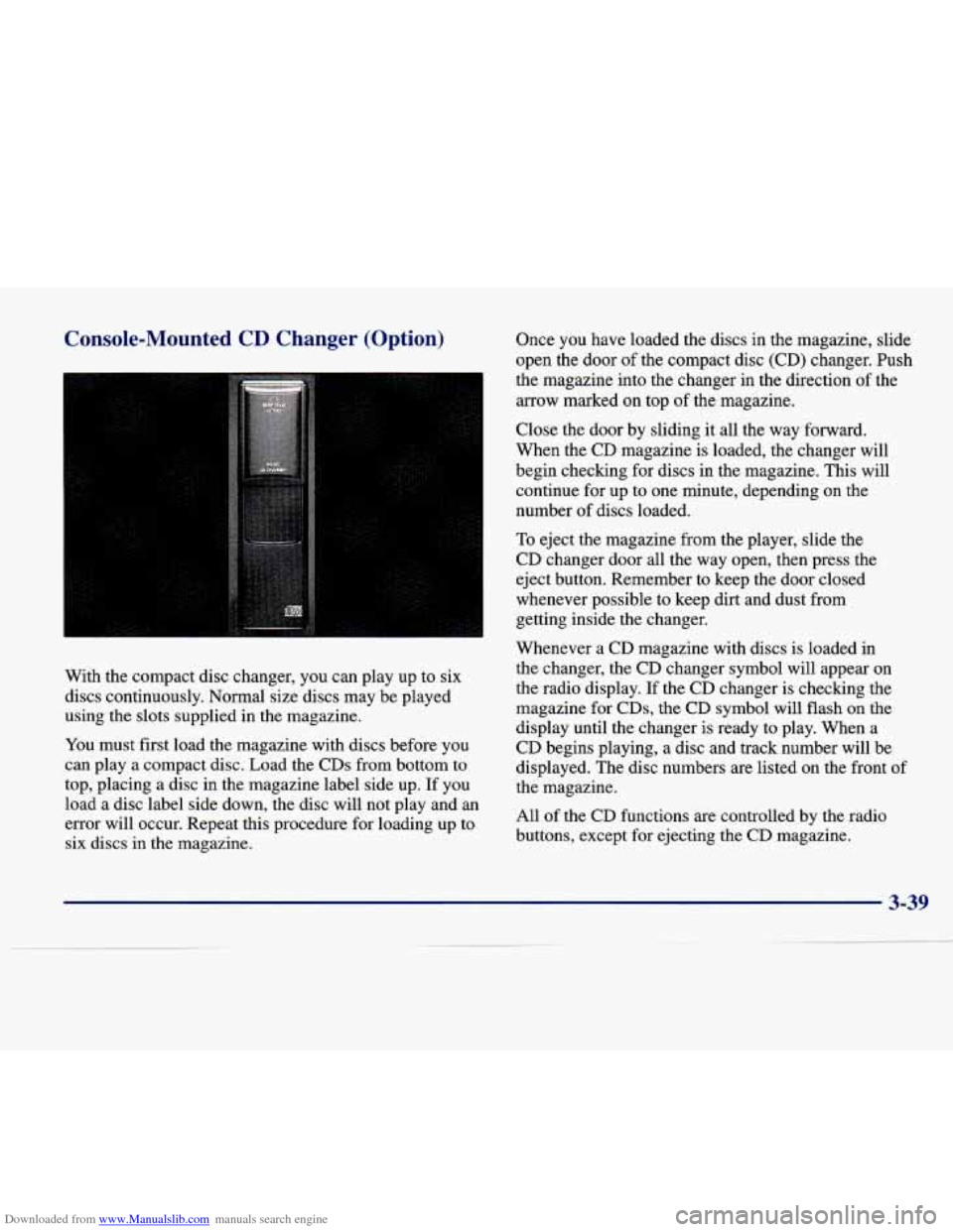 CADILLAC SEVILLE 1998 4.G Owners Manual Downloaded from www.Manualslib.com manuals search engine Console-Mounted CD Changer (Option)
With the compact disc changer, you can play up to six
discs continuously.
Normal size disc CADILLAC SEVILLE 1998 4.G Owners Manual Downloaded from www.Manualslib.com manuals search engine Console-Mounted CD Changer (Option)
With the compact disc changer, you can play up to six
discs continuously.
Normal size disc