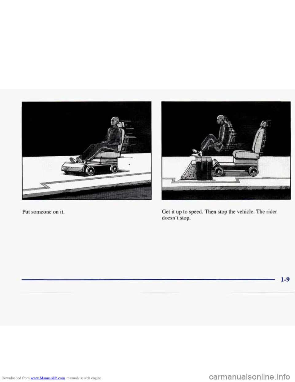 CADILLAC SEVILLE 1998 4.G User Guide Downloaded from www.Manualslib.com manuals search engine I 
Put  someone on it. Get  it  up 
to speed.  Then  stop the vehicle. The  rider 
doesnt  stop. 
1-9   