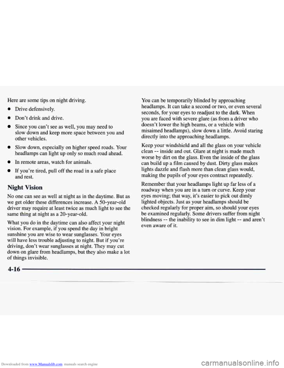 CADILLAC SEVILLE 1998 4.G Owners Manual Downloaded from www.Manualslib.com manuals search engine Here  are  some  tips on night  driving. 
0 Drive  defensively. 
0 Don’t  drink  and  drive. 
Since you  can’t  see  as  well,  you  may  n