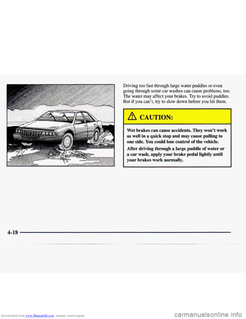 CADILLAC SEVILLE 1998 4.G User Guide Downloaded from www.Manualslib.com manuals search engine Driving  too  fast  through  large  water  puddles or even 
going  through  some  car  washes 
can cause  problems,  too. 
The  water  may  aff