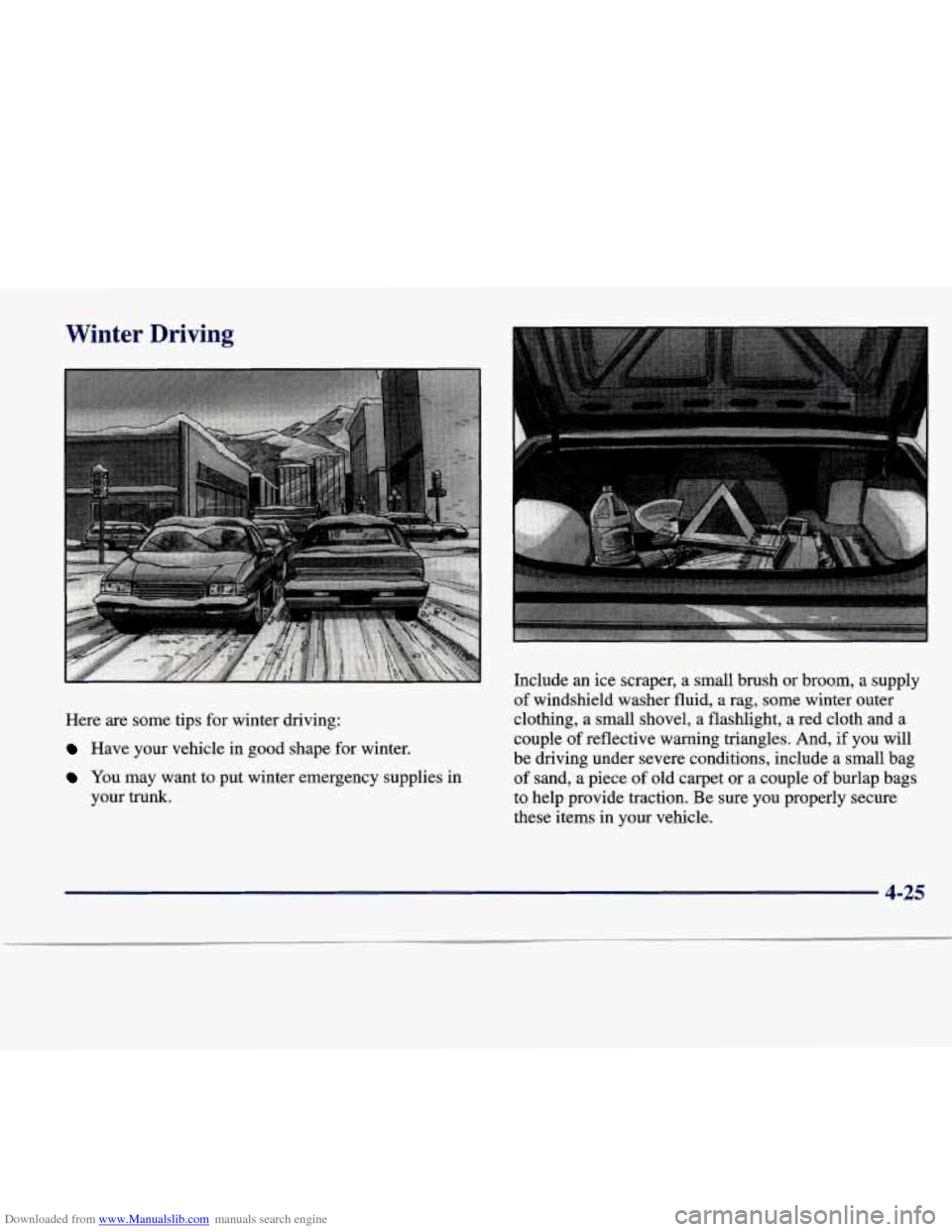 CADILLAC SEVILLE 1998 4.G Owners Manual Downloaded from www.Manualslib.com manuals search engine Winter Driving
Here are some tips for winter driving:
Have your vehicle in good shape for winter.
You may want to put winter e CADILLAC SEVILLE 1998 4.G Owners Manual Downloaded from www.Manualslib.com manuals search engine Winter Driving
Here are some tips for winter driving:
Have your vehicle in good shape for winter.
You may want to put winter e