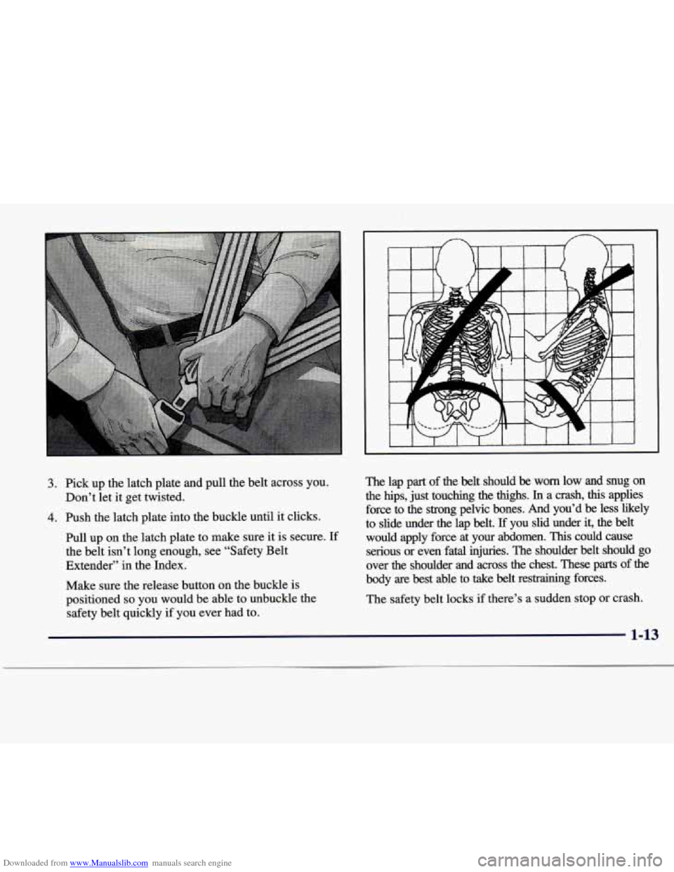 CADILLAC SEVILLE 1998 4.G Owners Manual Downloaded from www.Manualslib.com manuals search engine 3. Pick  up the latch  plate  and  ~ull the belt  across  you. 
4. Push  the latch  plate  into  the  buckle  until  it clicks. 
Don’t 
let i