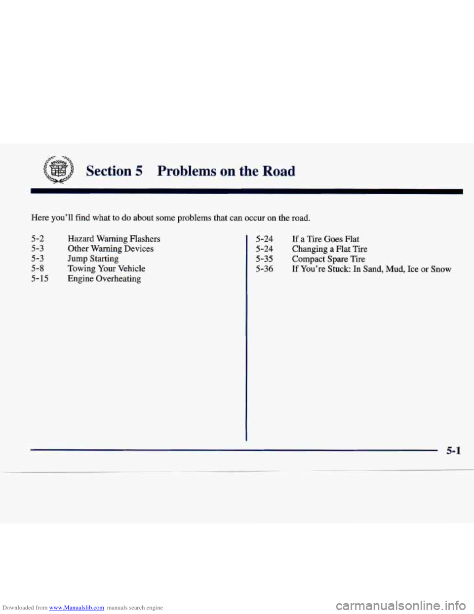 CADILLAC SEVILLE 1998 4.G Owners Manual Downloaded from www.Manualslib.com manuals search engine ,*a- -a 
Section 5 Problems on the Road 
Here  you’ll  find  what  to do about  some  problems  that  can  occur on the  road. 
5-2 
5-3 
5-3